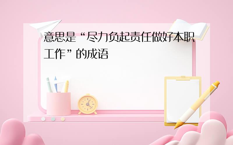 意思是“尽力负起责任做好本职工作”的成语