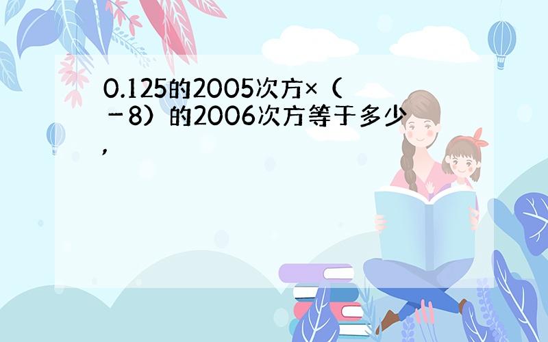 0.125的2005次方×（－8）的2006次方等于多少,