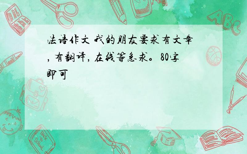 法语作文 我的朋友要求有文章，有翻译，在线等急求。80字即可