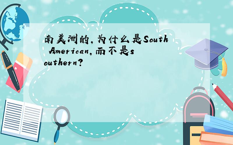 南美洲的,为什么是South American,而不是southern?