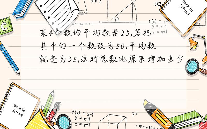 某4个数的平均数是25,若把其中的一个数改为50,平均数就变为35,这时总数比原来增加多少