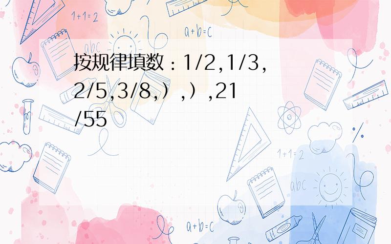 按规律填数：1/2,1/3,2/5,3/8,）,）,21/55