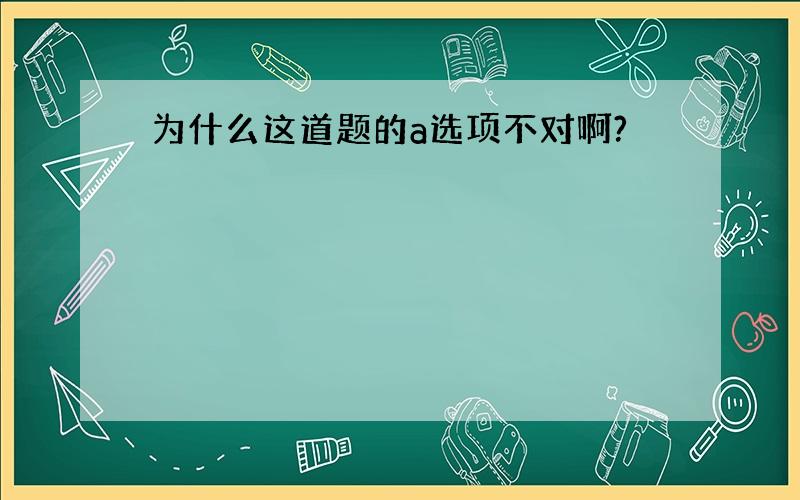 为什么这道题的a选项不对啊?