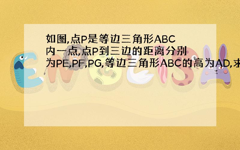 如图,点P是等边三角形ABC内一点,点P到三边的距离分别为PE,PF,PG,等边三角形ABC的高为AD,求证:PE+PF