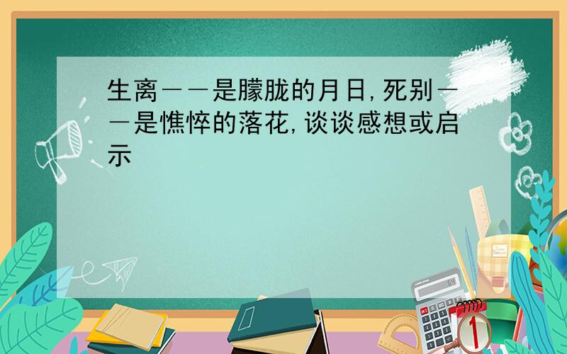 生离－－是朦胧的月日,死别－－是憔悴的落花,谈谈感想或启示