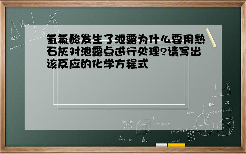 氢氟酸发生了泄露为什么要用熟石灰对泄露点进行处理?请写出该反应的化学方程式