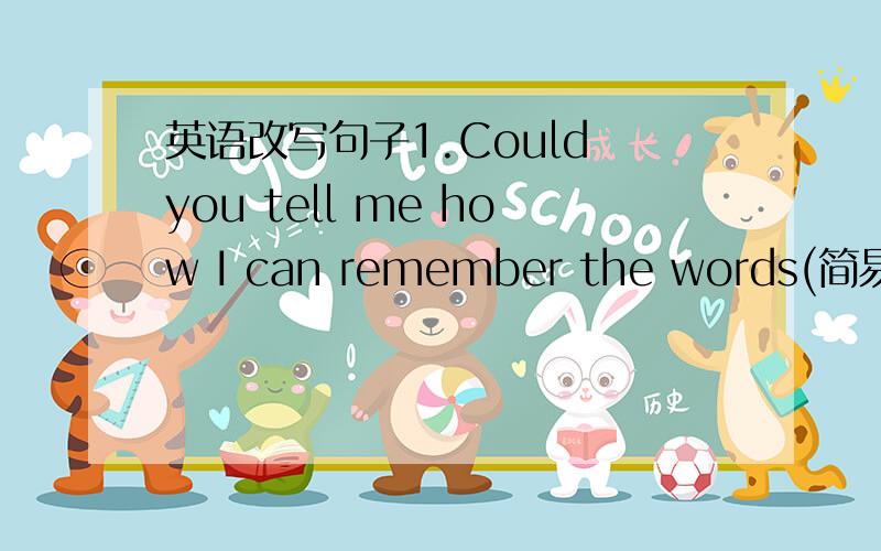 英语改写句子1.Could you tell me how I can remember the words(简易句)