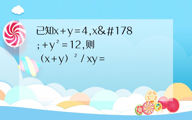 已知x＋y＝4,x²＋y²＝12,则（x＋y）²／xy＝