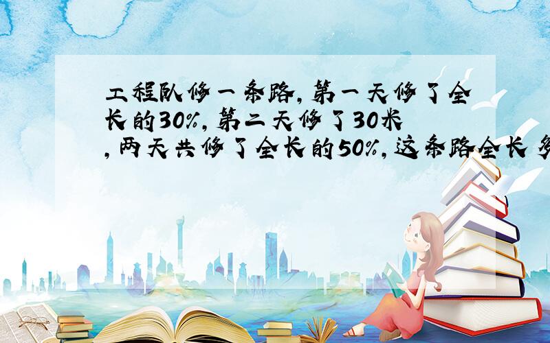 工程队修一条路,第一天修了全长的30%,第二天修了30米,两天共修了全长的50%,这条路全长多少米?