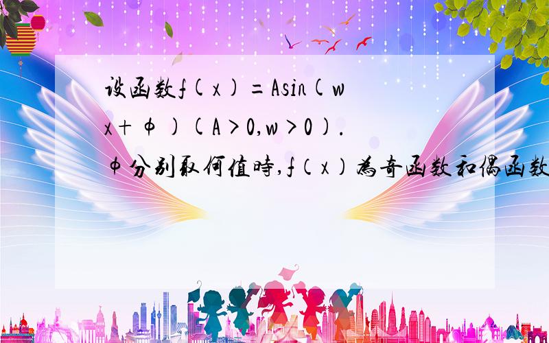 设函数f(x)=Asin(wx+φ)(A>0,w>0).φ分别取何值时,f（x）为奇函数和偶函数?