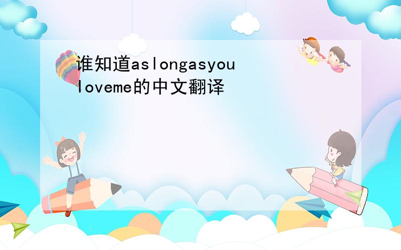 谁知道aslongasyouloveme的中文翻译