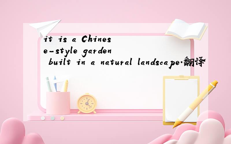 it is a Chinese-style garden built in a natural landscape.翻译