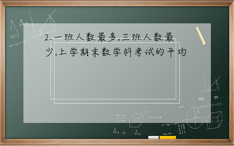 2.一班人数最多,三班人数最少,上学期末数学科考试的平均