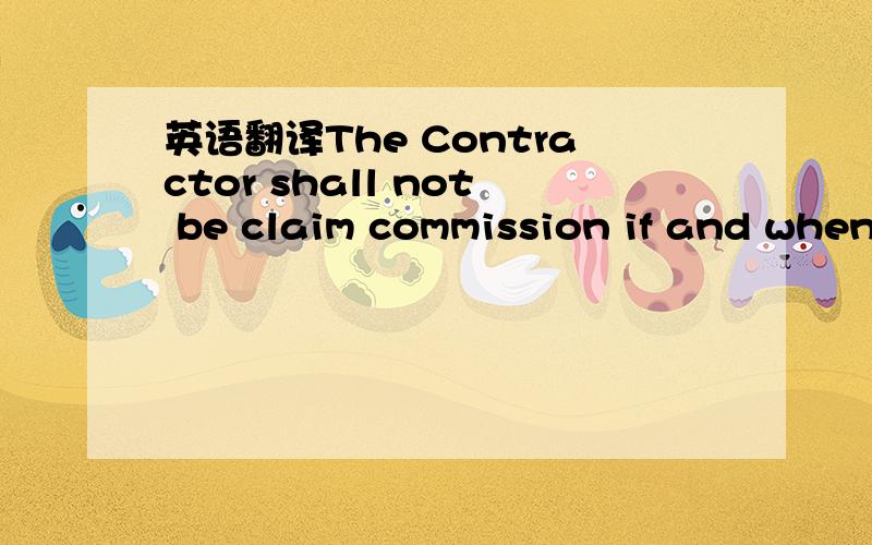 英语翻译The Contractor shall not be claim commission if and when