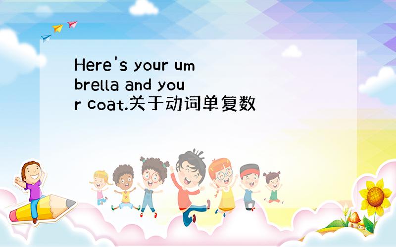 Here's your umbrella and your coat.关于动词单复数