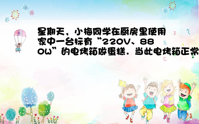 星期天，小梅同学在厨房里使用家中一台标有“220V、880W”的电烤箱做蛋糕．当此电烤箱正常工作时，流过电烤箱的电流为