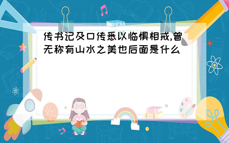 传书记及口传悉以临惧相戒,曾无称有山水之美也后面是什么