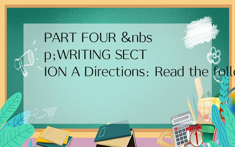 PART FOUR  WRITING SECTION A Directions: Read the follo