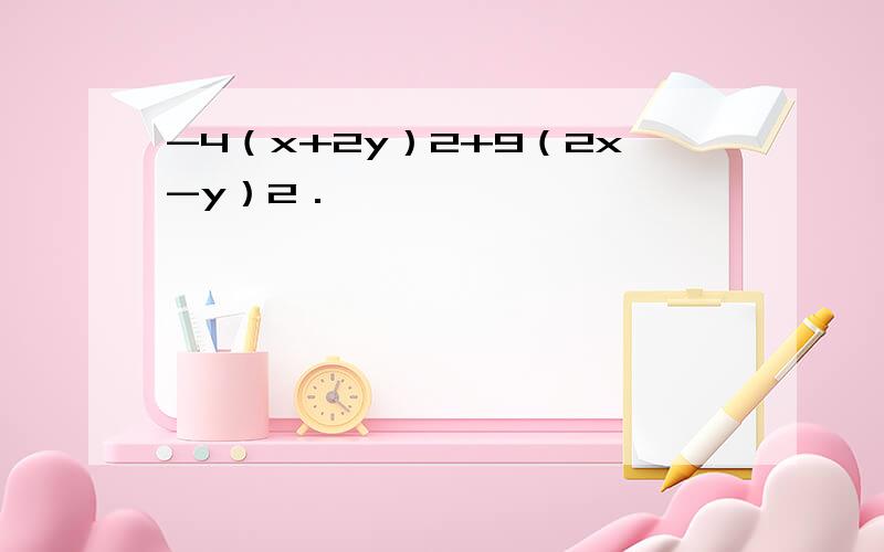 -4（x+2y）2+9（2x-y）2．