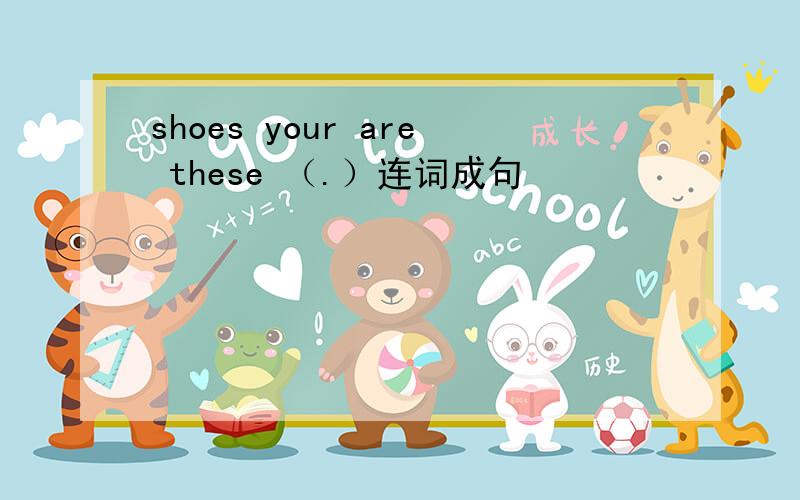 shoes your are these （.）连词成句