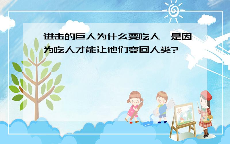 进击的巨人为什么要吃人,是因为吃人才能让他们变回人类?