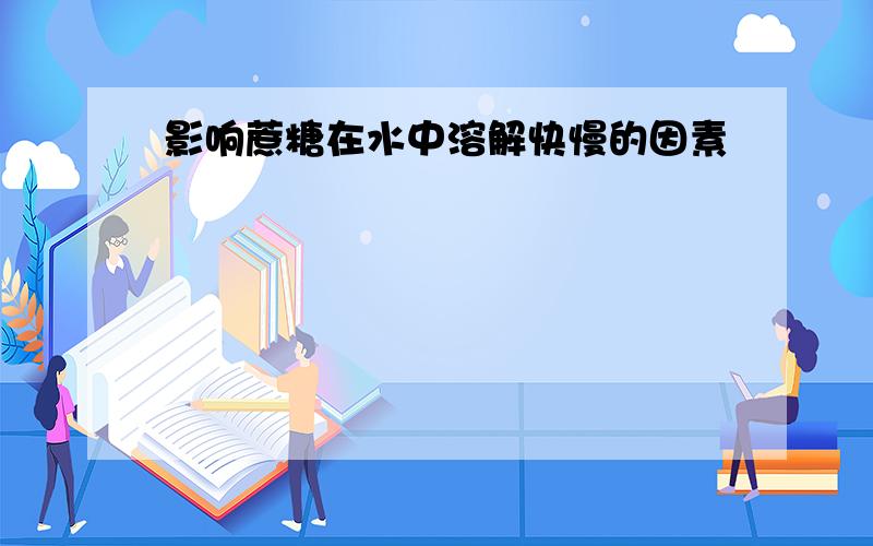 影响蔗糖在水中溶解快慢的因素