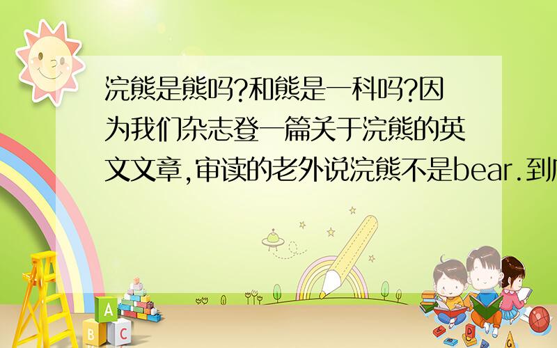 浣熊是熊吗?和熊是一科吗?因为我们杂志登一篇关于浣熊的英文文章,审读的老外说浣熊不是bear.到底是不是Bear呢?知道