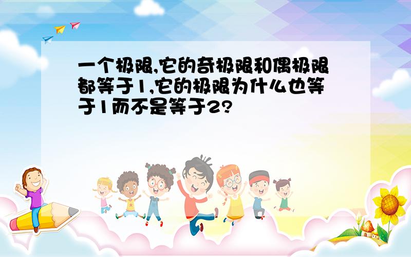 一个极限,它的奇极限和偶极限都等于1,它的极限为什么也等于1而不是等于2?