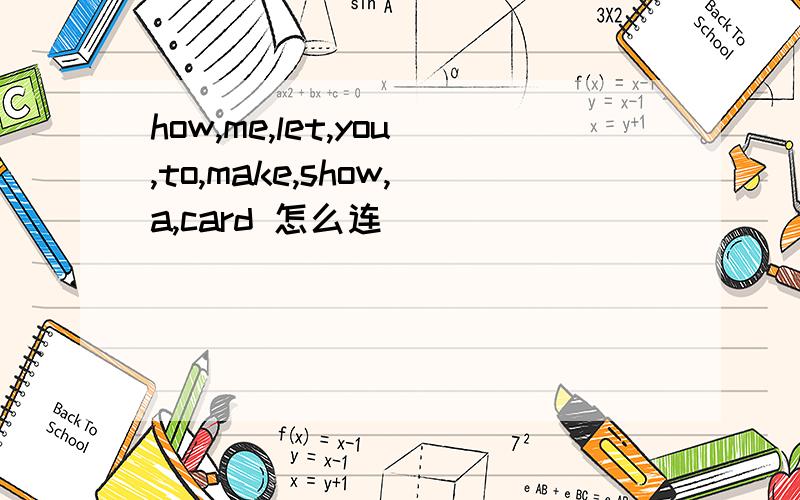 how,me,let,you,to,make,show,a,card 怎么连