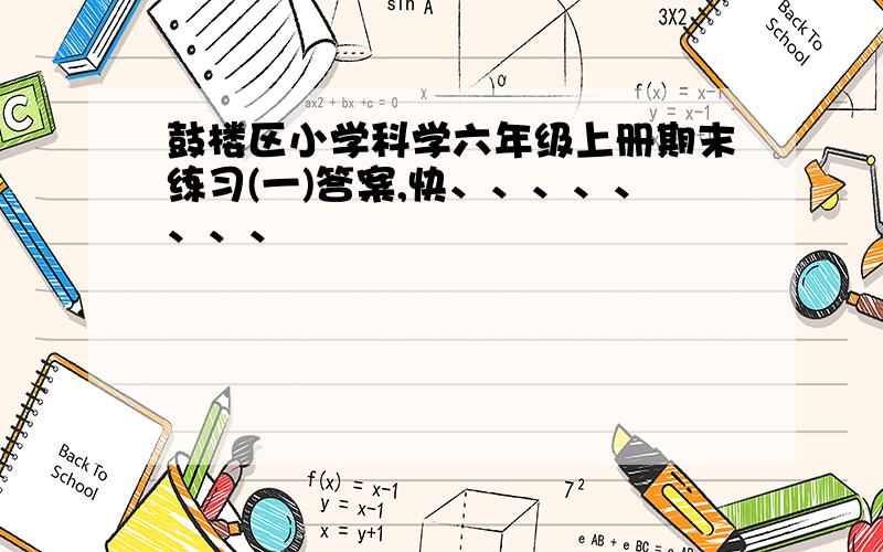 鼓楼区小学科学六年级上册期末练习(一)答案,快、、、、、、、、