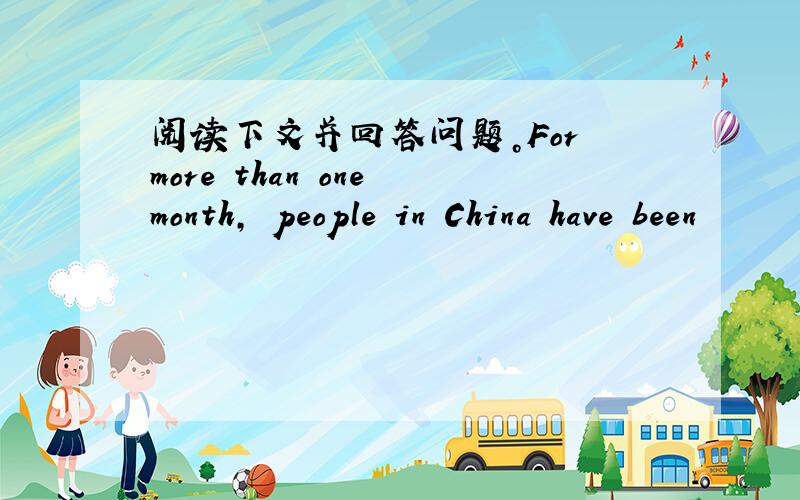 阅读下文并回答问题。For more than one month, people in China have been