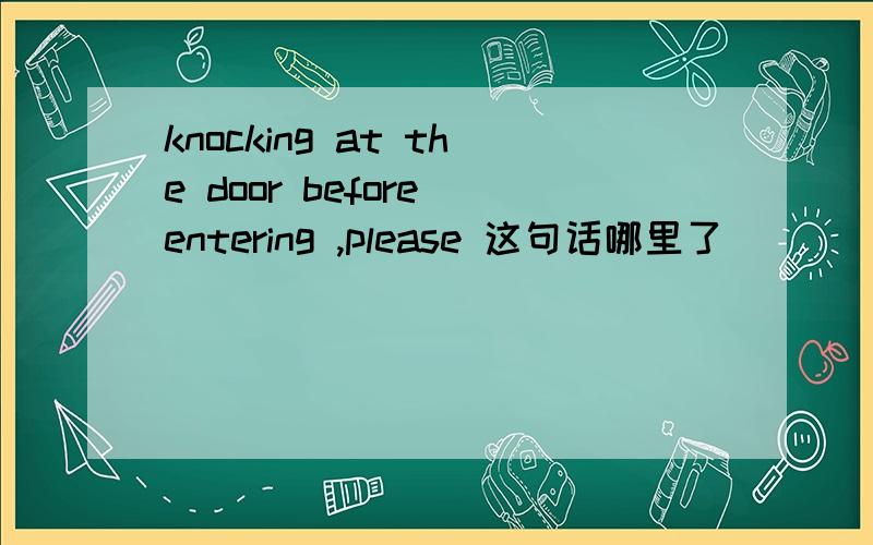 knocking at the door before entering ,please 这句话哪里了