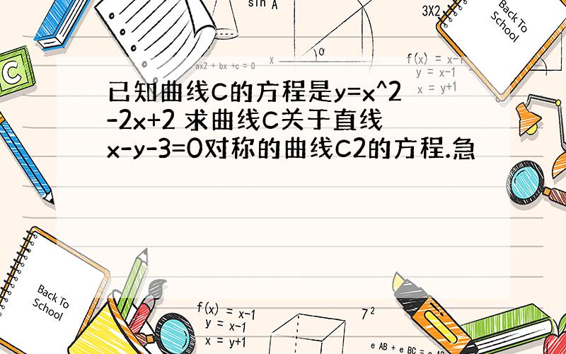 已知曲线C的方程是y=x^2-2x+2 求曲线C关于直线x-y-3=0对称的曲线C2的方程.急