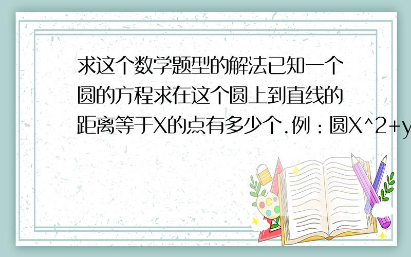 求这个数学题型的解法已知一个圆的方程求在这个圆上到直线的距离等于X的点有多少个.例：圆X^2+y^2+2x+4y-3=0