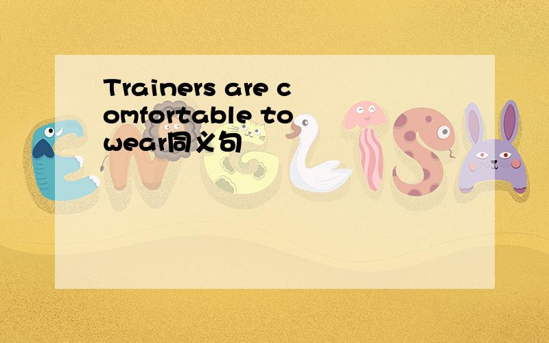 Trainers are comfortable to wear同义句