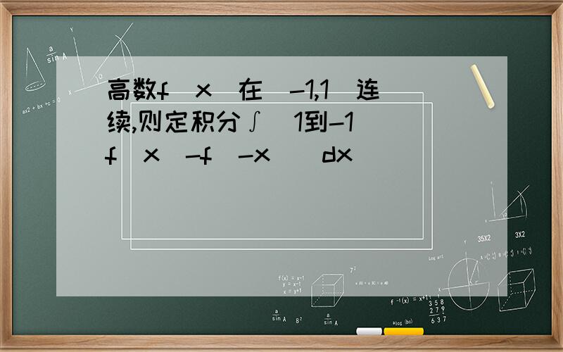 高数f(x)在[-1,1]连续,则定积分∫(1到-1)[f(x)-f(-x)]dx