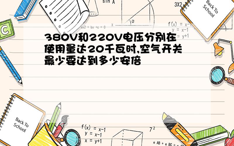 380V和220V电压分别在使用量达20千瓦时,空气开关最少要达到多少安倍