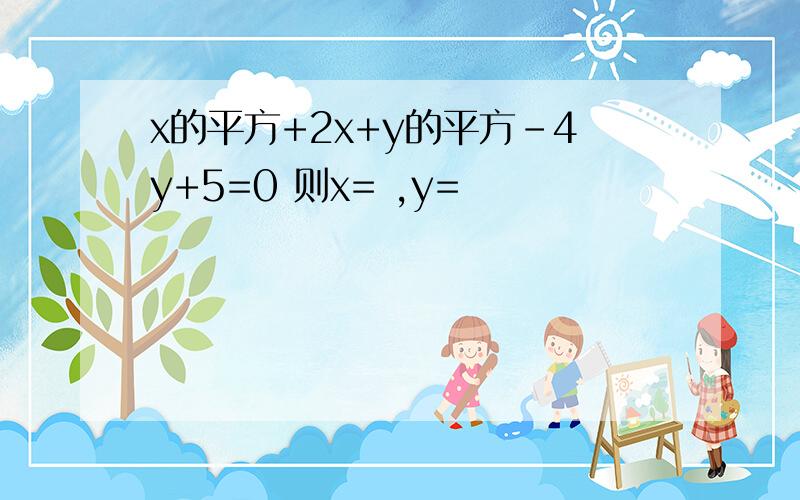 x的平方+2x+y的平方-4y+5=0 则x= ,y=