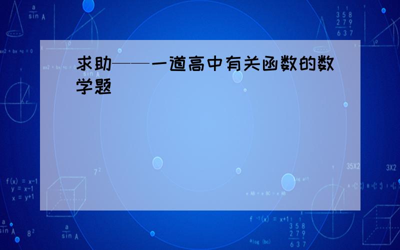 求助——一道高中有关函数的数学题