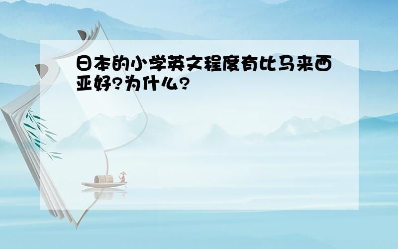 日本的小学英文程度有比马来西亚好?为什么?