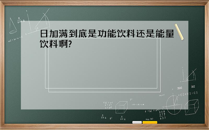 日加满到底是功能饮料还是能量饮料啊?