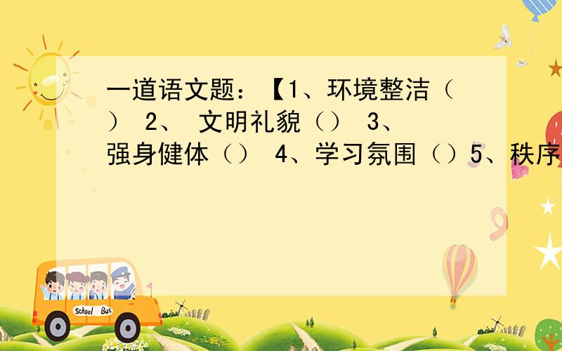 一道语文题：【1、环境整洁（） 2、 文明礼貌（） 3、强身健体（） 4、学习氛围（）5、秩序安定（） 】