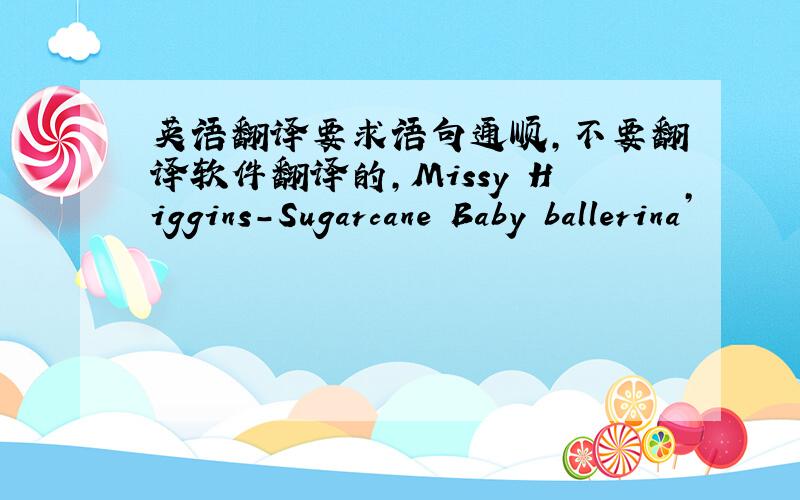 英语翻译要求语句通顺,不要翻译软件翻译的,Missy Higgins-Sugarcane Baby ballerina’