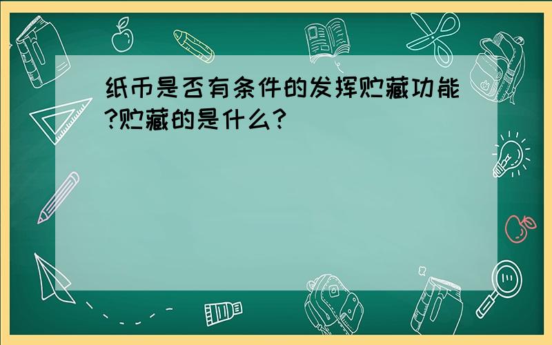 纸币是否有条件的发挥贮藏功能?贮藏的是什么?