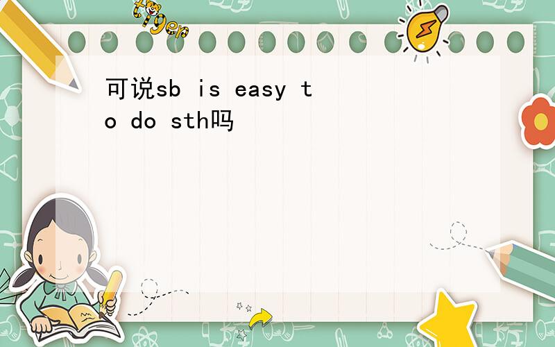 可说sb is easy to do sth吗