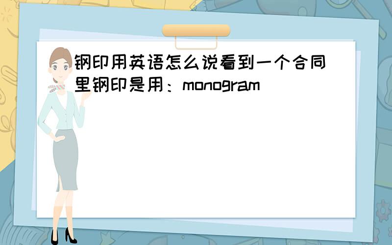 钢印用英语怎么说看到一个合同里钢印是用：monogram