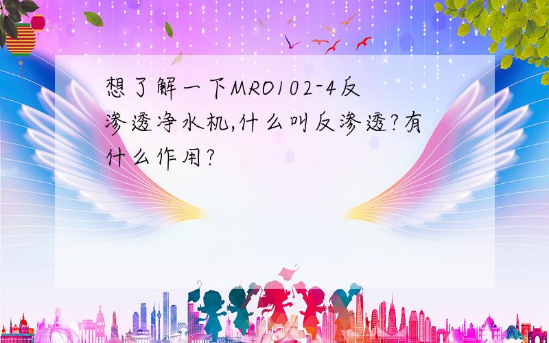 想了解一下MRO102-4反渗透净水机,什么叫反渗透?有什么作用?