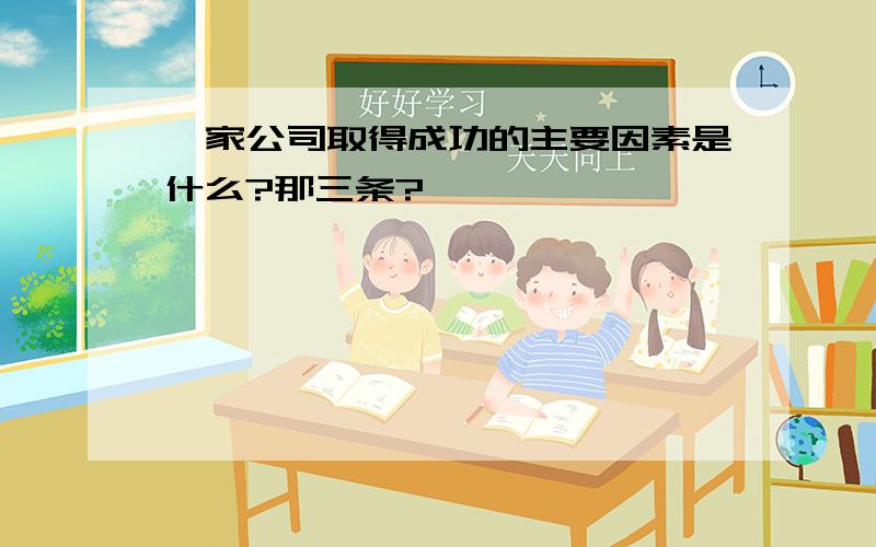 一家公司取得成功的主要因素是什么?那三条?