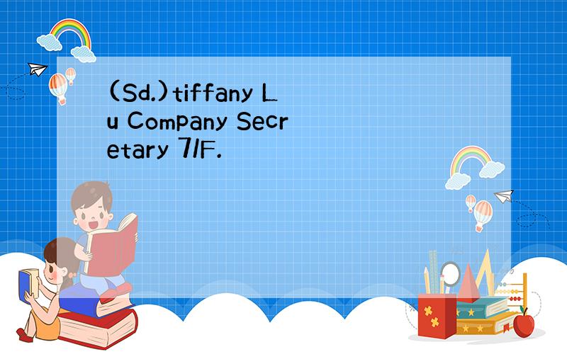 (Sd.)tiffany Lu Company Secretary 7/F.