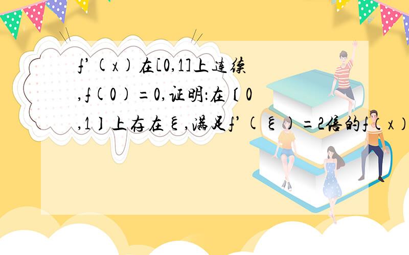 f’(x)在[0,1]上连续,f(0)=0,证明：在〔0,1〕上存在ξ,满足f’(ξ)=2倍的f（x）从0到1的定积分